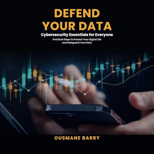 Defend Your Data: Cybersecurity Essentials for Everyone by Ousmane Barry