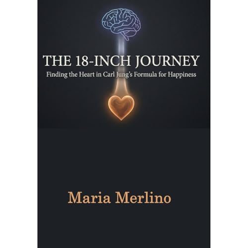 The 18-Inch Journey A Guide to a Happy Life Based on the Philosophy of Carl Jung