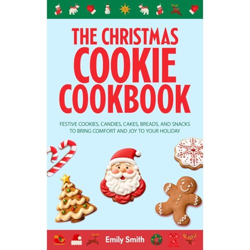 CHRISTMAS COOKIES RECIPES: Festive Cookies, Candies, Cakes, Breads, and Snacks to Bring Comfort and Joy to Your Holiday