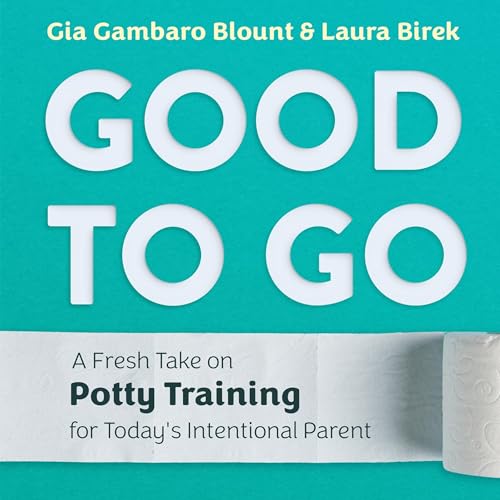 Good to Go: A Fresh Take on Potty Training for Today's Intentional Parent by Gia Gambaro Blount
