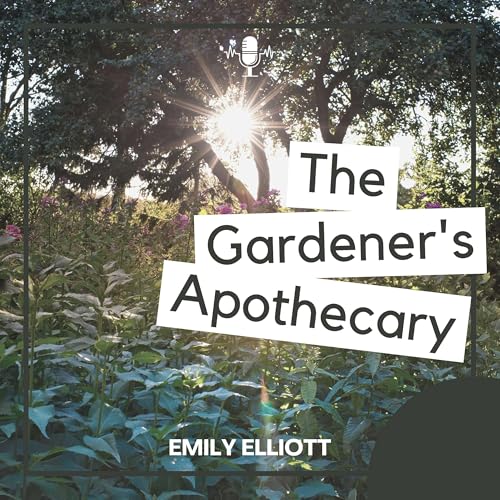 The Gardener’s Apothecary: Teaching the Next Generation Through Herbs, Soil, and Seasons by Emily Elliott