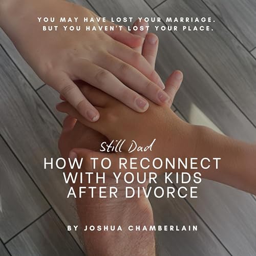 Still Dad: How to Reconnect with Your Kids After Divorce: A Guide to Staying Close, Showing Up, and Being Present by Joshua Chamberlain