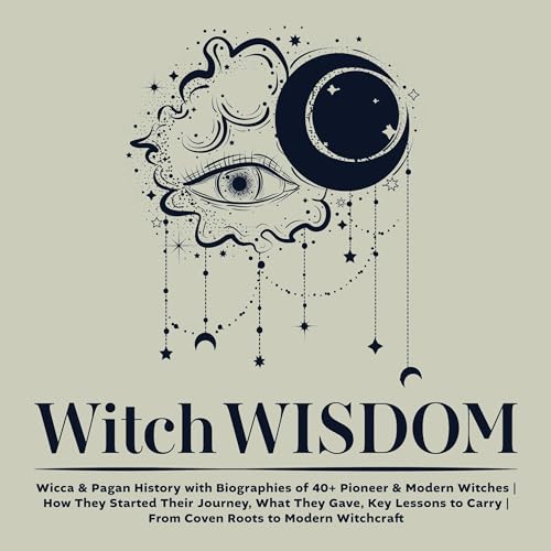 Witch Wisdom: Wicca & Pagan History with Biographies of 40+ Pioneer & Modern Witches