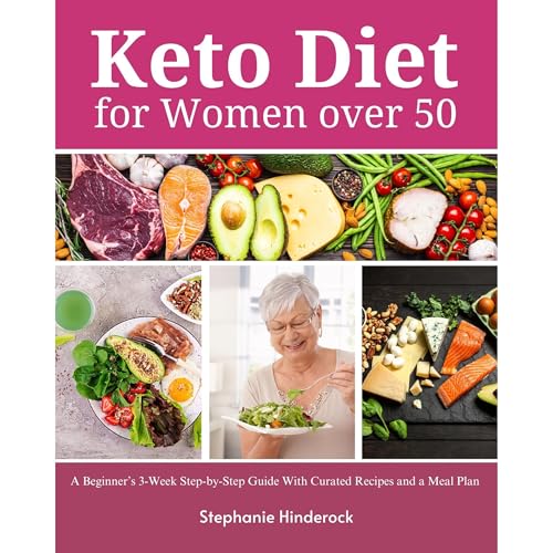 Keto Diet for Women Over 50: A Beginner’s 3-Week Step-by-Step Guide With Curated Recipes and a Meal Plan