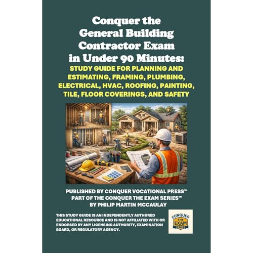Conquer the General Building Contractor Exam in Under 90 Minutes: Study Guide for Planning and Estimating, Framing, Plumbing, Electrical, HVAC, Roofing, Painting, Tile, Floor Coverings, and Safety by Philip Martin McCaulay