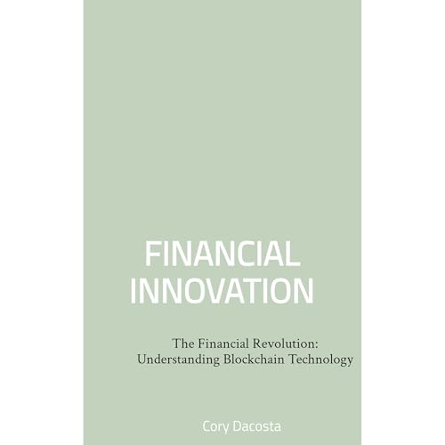 The Financial Revolution: Understanding Blockchain Technology by Cory Dacosta