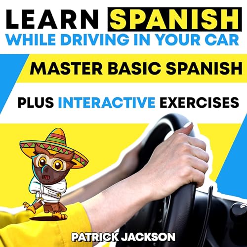 Learn Spanish While Driving in Your Car: Master Basic Spanish Plus Interactive Exercises by Patrick Jackson