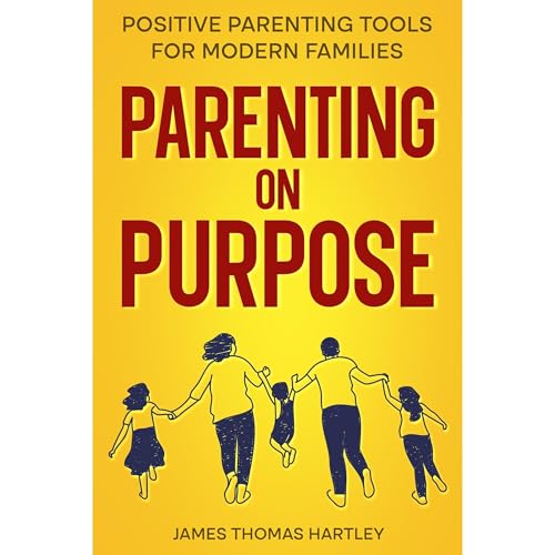 Parenting on Purpose - Positive Parenting Tools for Modern Families