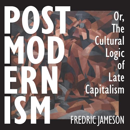 Postmodernism, or, The Cultural Logic of Late Capitalism by Fredric Jameson