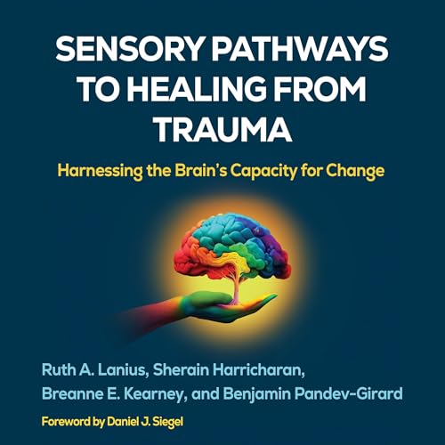 Sensory Pathways to Healing from Trauma by Ruth A. Lanius MD PhD