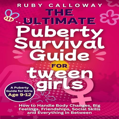 The Ultimate Puberty Survival Guide for Tween Girls: How to Handle Body Changes, Big Feelings, Friendships, Social Skills, and Everything in Between