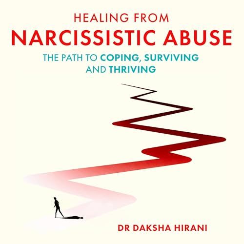 Healing from Narcissistic Abuse by Dr Daksha Hirani