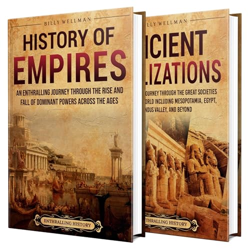 Empires and Ancient Civilizations: An Enthralling Journey Through Powerful Societies Across History, from Mesopotamia and Egypt to the Indus Valley, and the Forces That Shaped the World by Billy Wellman