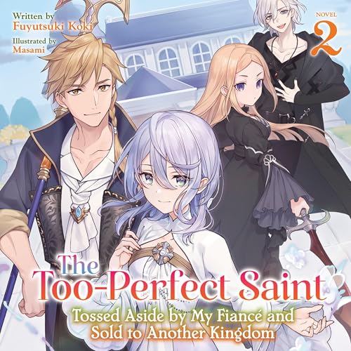 The Too-Perfect Saint: Tossed Aside by My Fiancé and Sold to Another Kingdom, Vol. 2