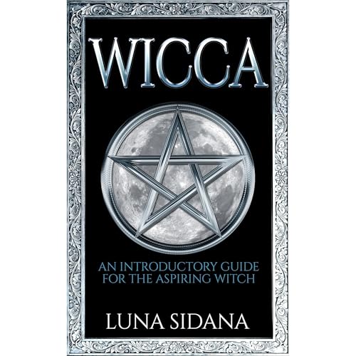 Wicca: An Introductory Guide For The Aspiring Witch