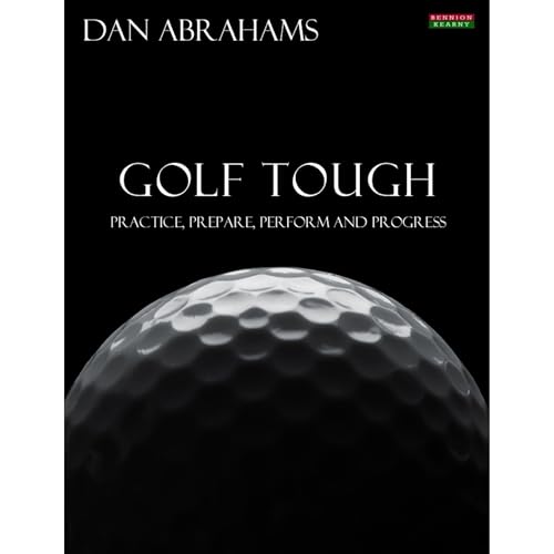 Golf Tough: Practice, Prepare, Perform and Progress