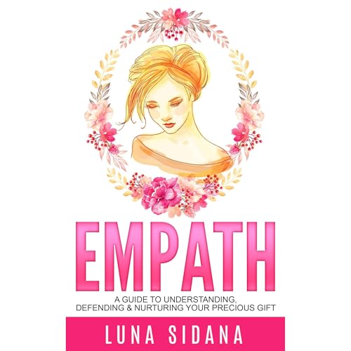 Empath: A Guide To Understanding, Defending & Nurturing Your Precious Gift