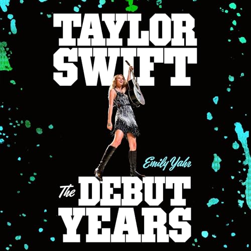 Taylor Swift: The Debut Years by Emily Yahr