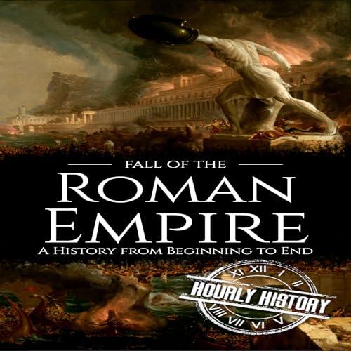 Fall of the Roman Empire: A History from Beginning to End