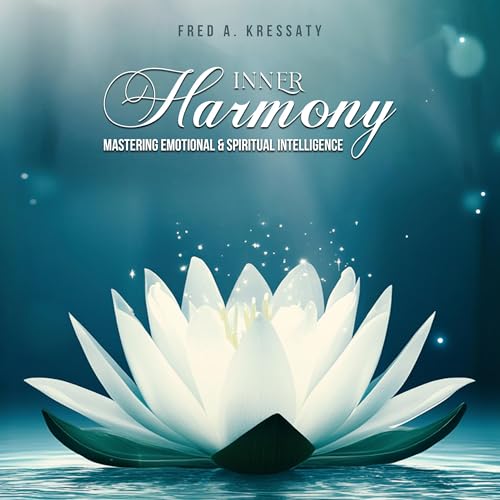 Inner Harmony - Mastering Emotional & Spiritual Intelligence by Fred A. Kressaty