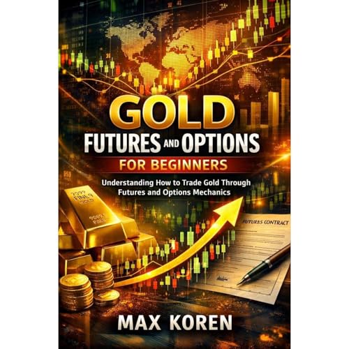 Gold Futures and Options for Beginners by Max Koren