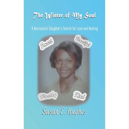 The Winter of My Soul: A Narcissist's Daughter's Search for Love and Healing by Susan E Hughes