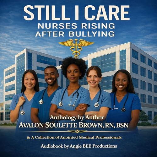 Still I Care Nurses Rising After Bullying by Avalon Brown
