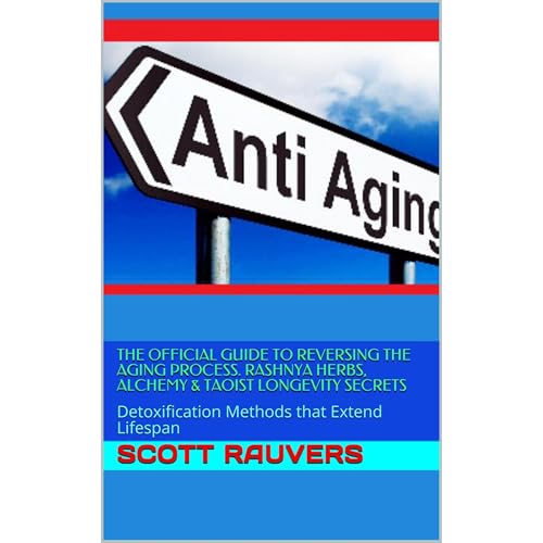 The Official Guide to Reversing the Aging Process. Rashnya Herbs, Alchemy & Taoist Longevity Secrets