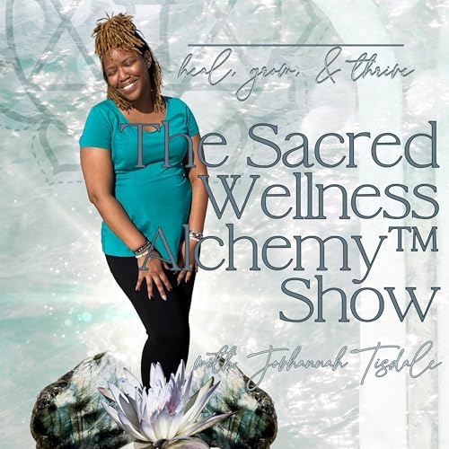 The Sacred Wellness Alchemy™ Show by Jovhannah Tisdale Sacred Wellness Alchemist™