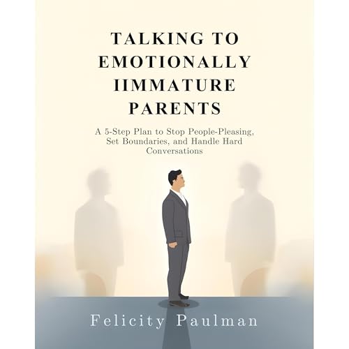Talking to Emotionally Immature Parents: A 5-Step Plan to Stop People-Pleasing, Set Boundaries, and Handle Hard Conversations