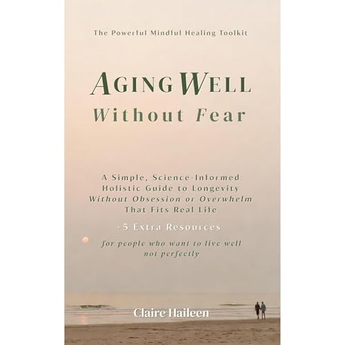 Aging Well Without Fear by Claire Haileen