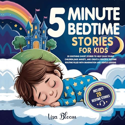 5-Minute Bedtime Stories for Kids: 20 Soothing Short Stories to Help Calm Young Children, Ease Anxiety, and Create a Peaceful Bedtime Routine Filled with Imagination and Gentle Lessons