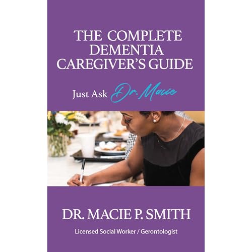 The Complete Dementia Caregiver's Guide by Dr. Macie P. Smith