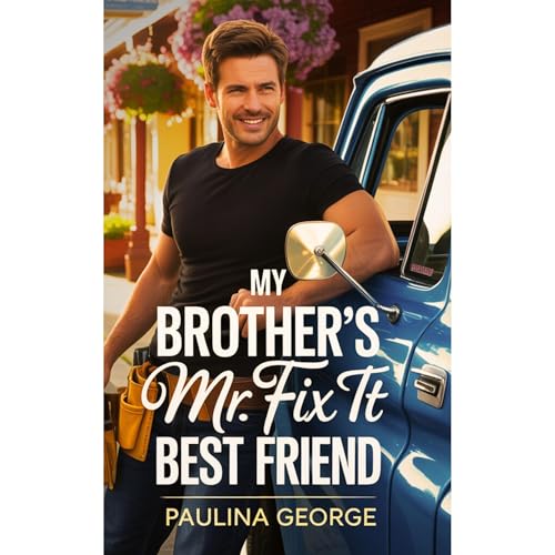 My Brother's Mr Fix It Best Friend by Paulina George