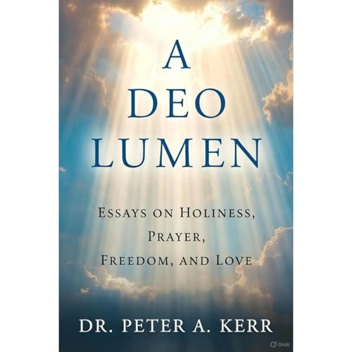 A Deo Lumen: Essays on Holiness, Prayer, Freedom, and Love