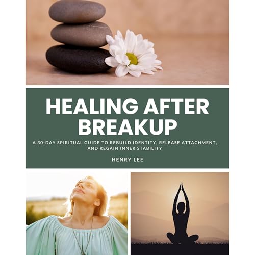 Healing After a Breakup: A 30-Day Spiritual Guide to Rebuild Identity, Release Attachment, and Regain Inner Stability