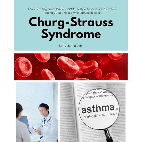 Churg-Strauss Syndrome: A Practical Beginner’s Guide to EGPA, Lifestyle Support, and Symptom-Friendly Diet Choices, With Sample Recipes