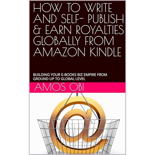 HOW TO WRITE AND SELF- PUBLISH & EARN ROYALTIES GLOBALLY FROM AMAZON KINDLE