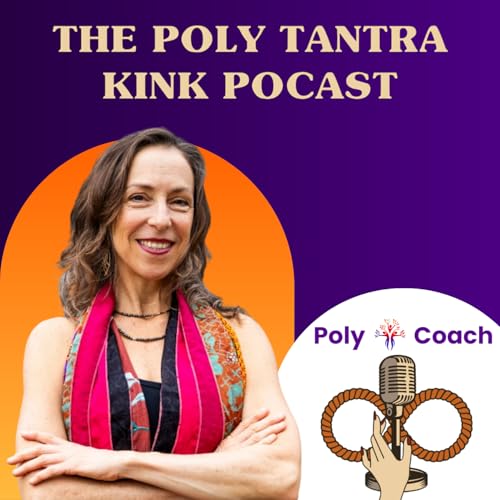 The Poly Tantra Kink Podcast ~ Hosted by Laurie Ellington ~ Poly-Coach by Laurie Ellington