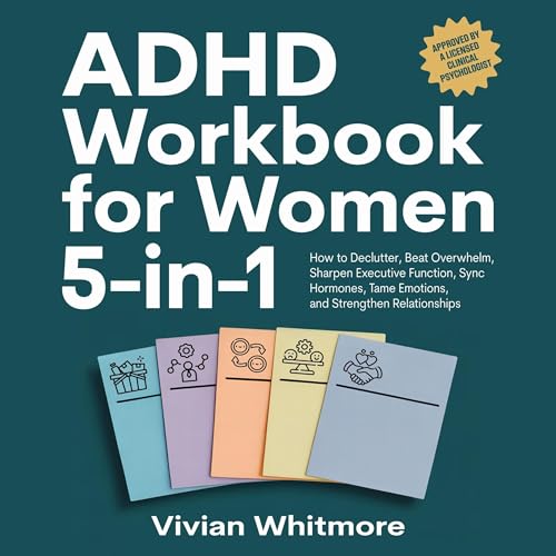 ADHD Workbook for Women 5-in-1: How to Declutter, Beat Overwhelm, Sharpen Executive Function, Sync Hormones, Tame Emotions, and Strengthen Relationships