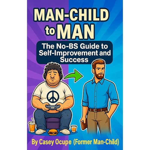 Man-Child to Man: The No-BS Guide to Self-Improvement and Success