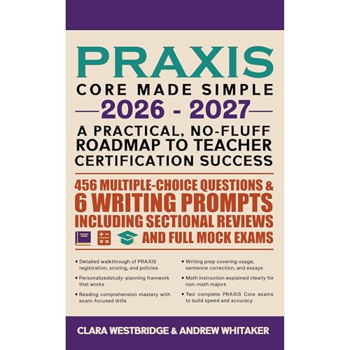 PRAXIS CORE MADE SIMPLE 2026 - 2027 A Practical, No-Fluff Roadmap to Teacher Certification Success