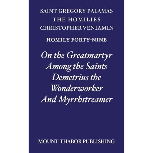 Homily Forty-Nine "On the Greatmartyr Among the Saints Demetrius the Wonderworker and Myrrhstreamer" by St. Gregory Palamas