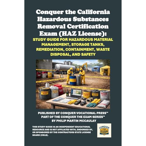 Conquer the California Hazardous Substances Removal Certification Exam (HAZ License): Study Guide for Hazardous Material Management, Storage Tanks, Remediation, Containment, Waste Disposal, and Safety by Philip Martin McCaulay