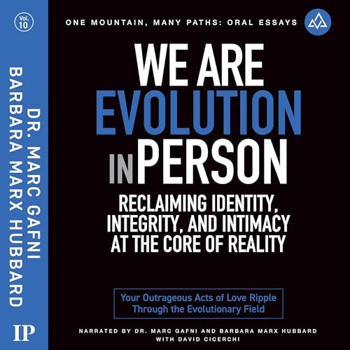 We Are Evolution in Person: Reclaiming Identity, Integrity, and Intimacy at the Core of Reality