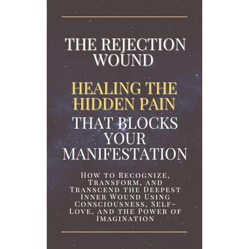 The Rejection Wound: Healing the Hidden Pain That Blocks Your Manifestation by Marina Rasnoveanu