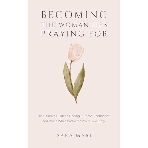 Becoming the Woman He's Praying For by Sara Mark