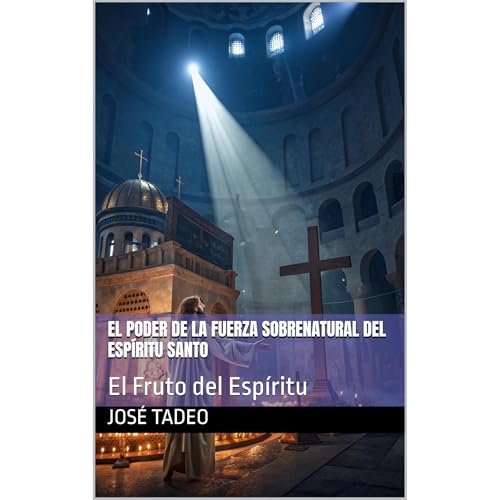 El Poder de la Fuerza Sobrenatural del Espíritu Santo by José Tadeo