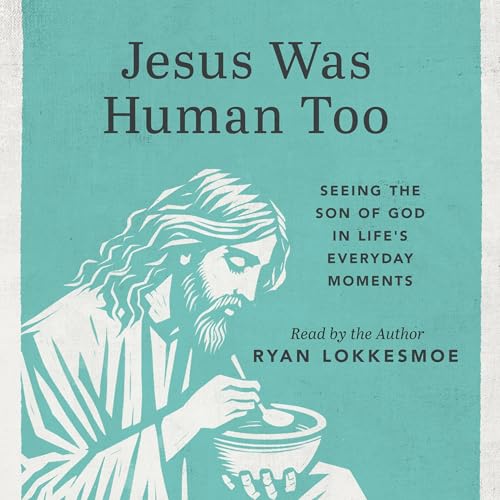 Jesus Was Human Too by Ryan Lokkesmoe