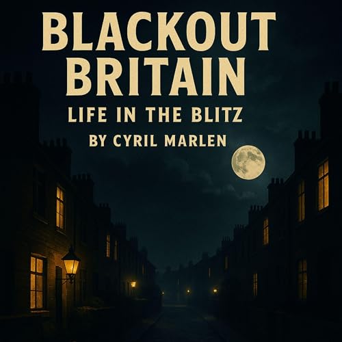 Blackout Britian: Life in the Blitz
